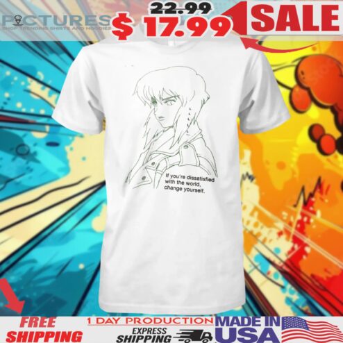 If you're dissatisfied with the world, change yourself shirt