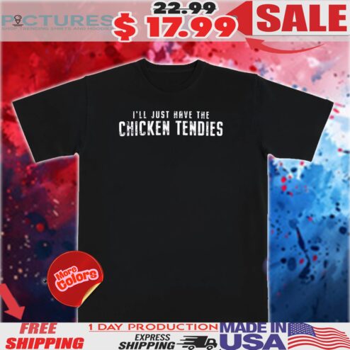 I'll Just Have The Chicken Tendies Shirt
