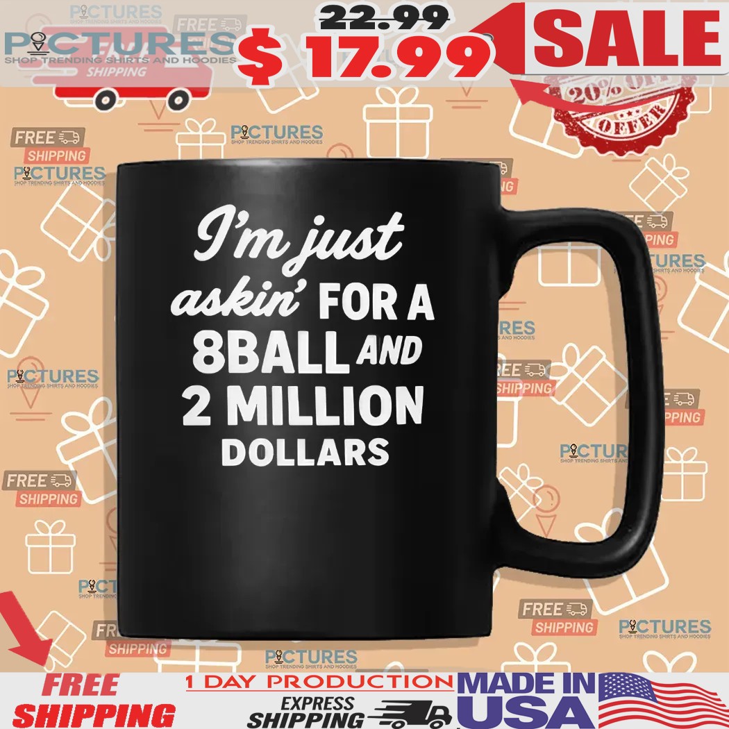 I’m Just Askin’ For 8ball And 2 Million Dollars Shirt