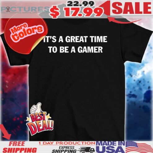 It’s a great time to be a gamer shirt