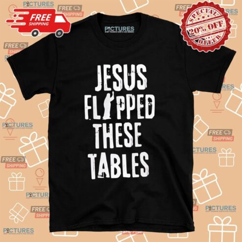 Jesus Flipped The Tables Christian Shirt