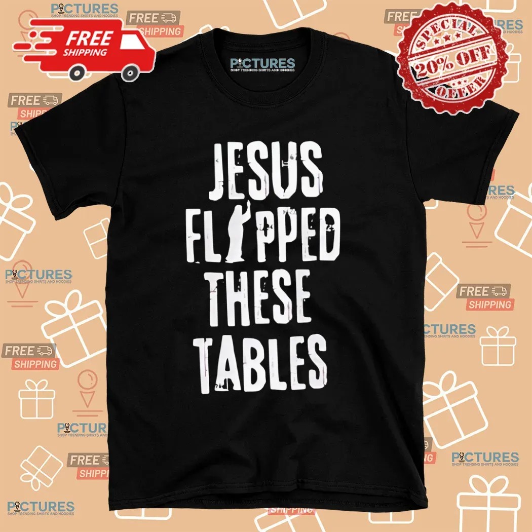 Jesus Flipped The Tables Christian Shirt