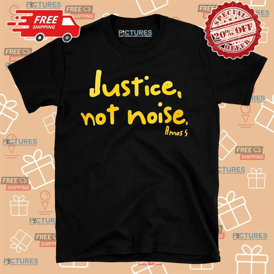 Justice Not Noise Amos 5 Shirt