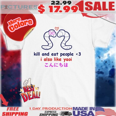 Kill and eat people I also like yaoi Earthworm shirt