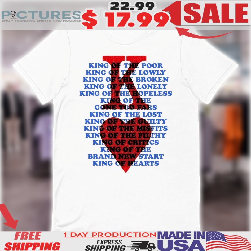King Of Hearts King Of The Poor King Of The Lowly King Of The Broken King Over All Shirt