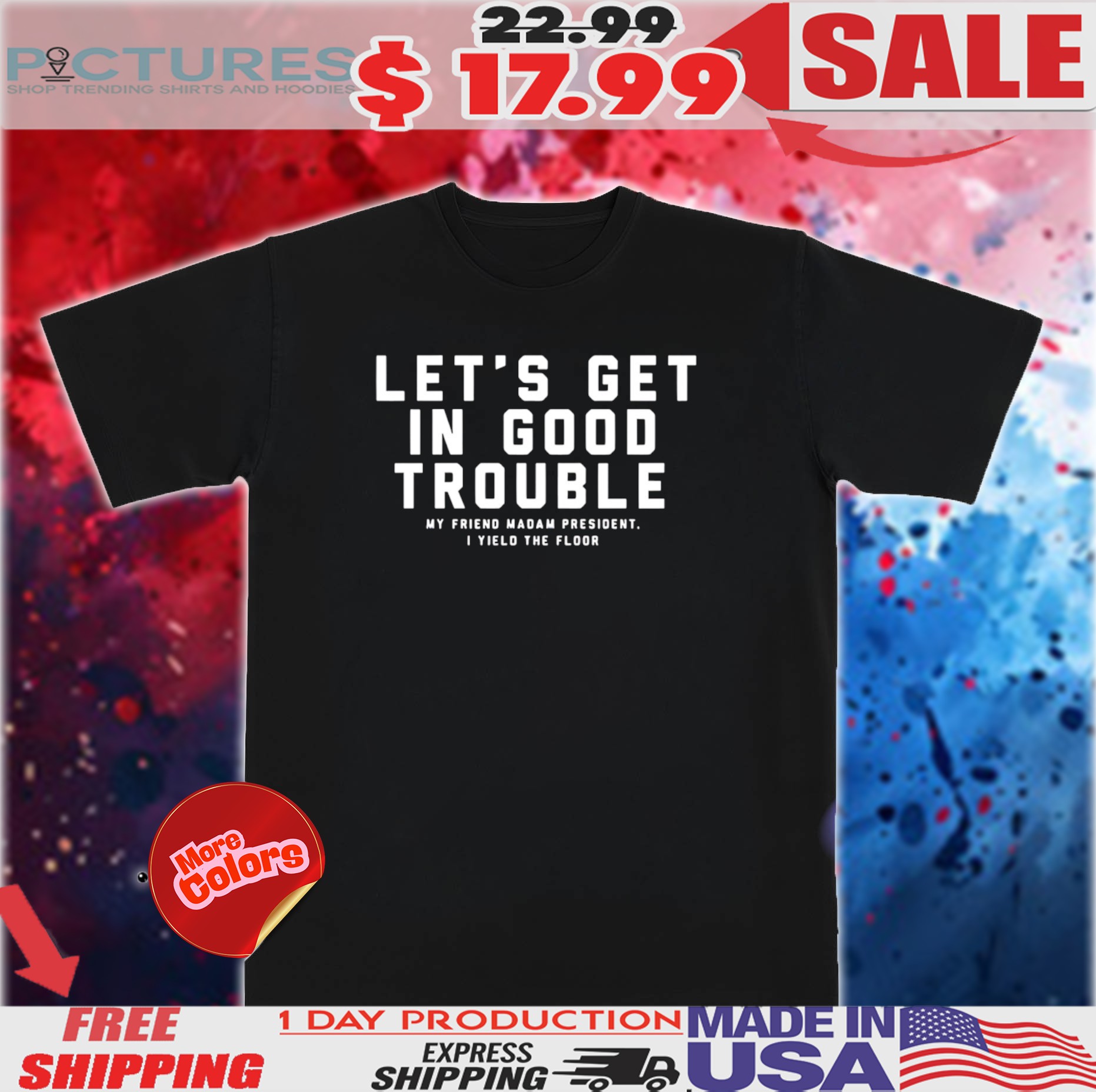 Let’s get in good trouble my friend madam president I yield floor 2025 shirt