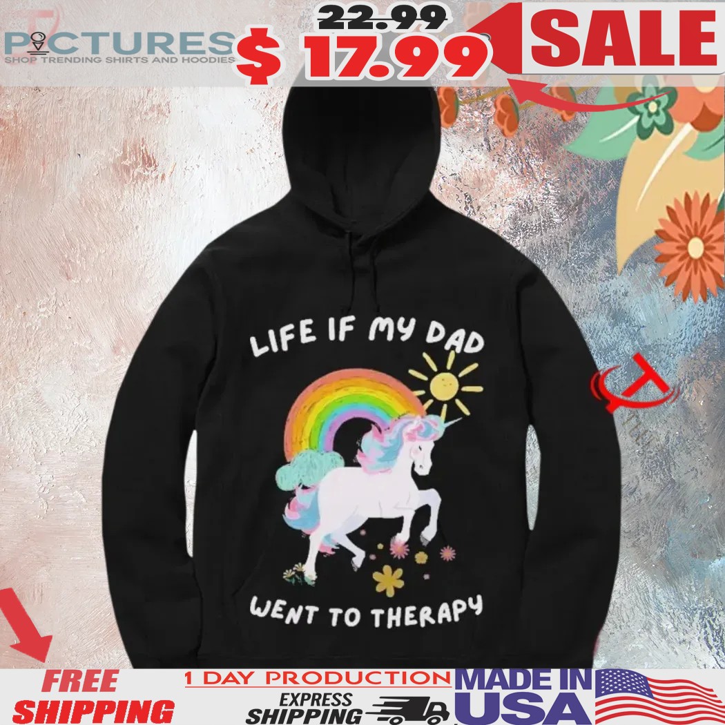 Life If My Dad Went To Therapy Unicorn Rainbow Shirt