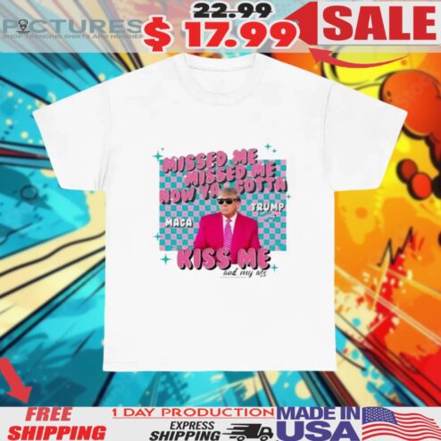 Misses Me Trump Kiss Me And My Ass Shirt