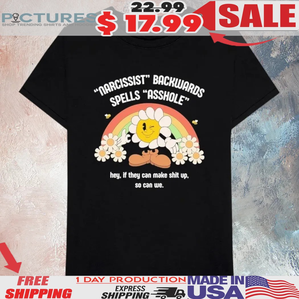 Narcissist Backwards Spells Asshole Hey If They Can Make It Up So Can We Floral Shirt