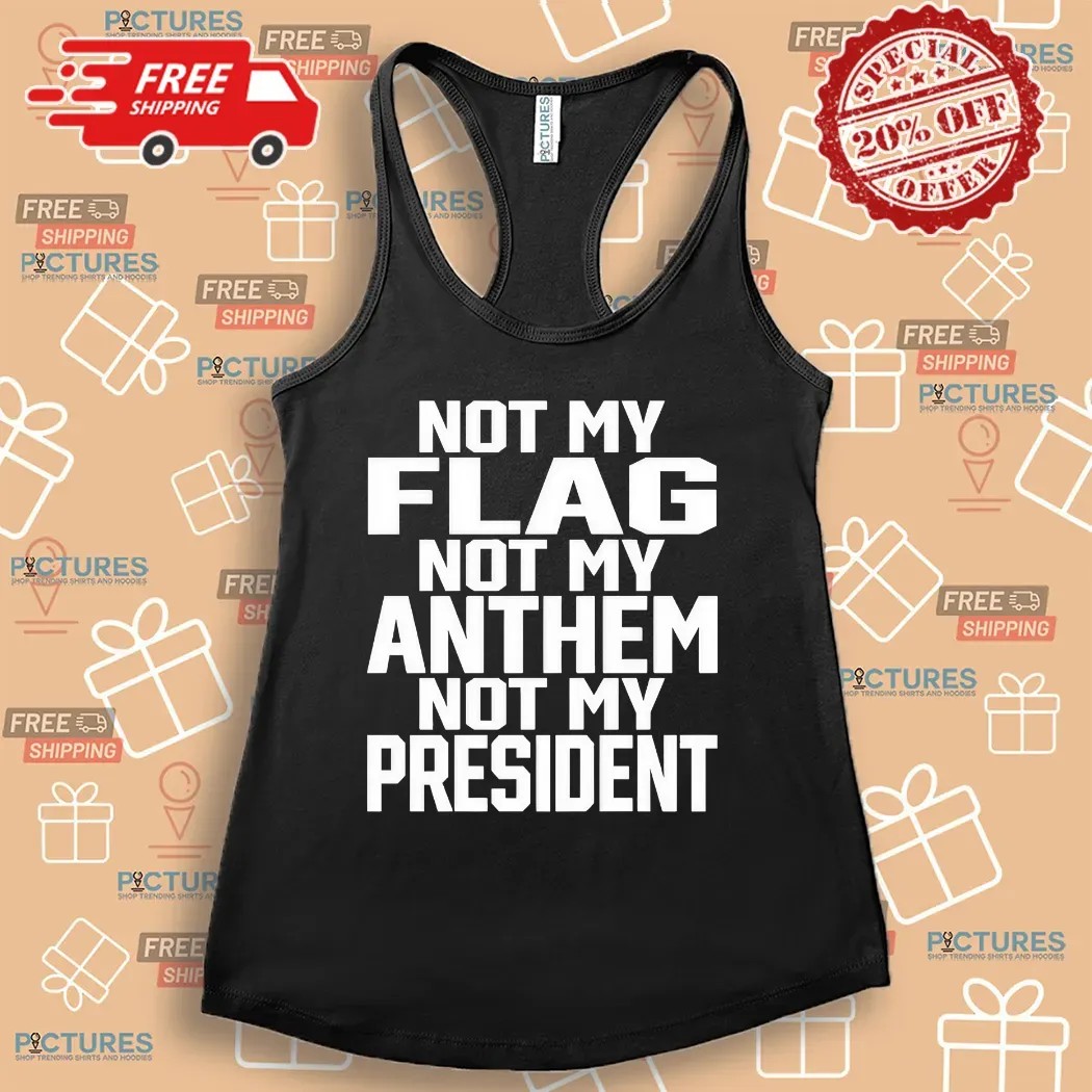 Not My Flag Not My Anthem Not My President Shirt Not My Flag Not My Anthem Not My President Shirt