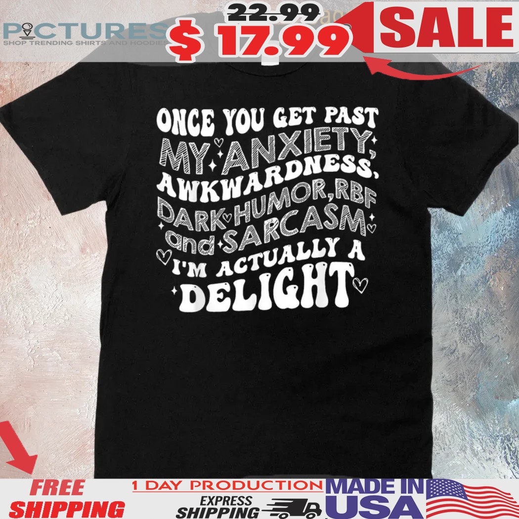 Once You Get Past My Anxiety Awkwardness Dark Humor Rbf Shirt