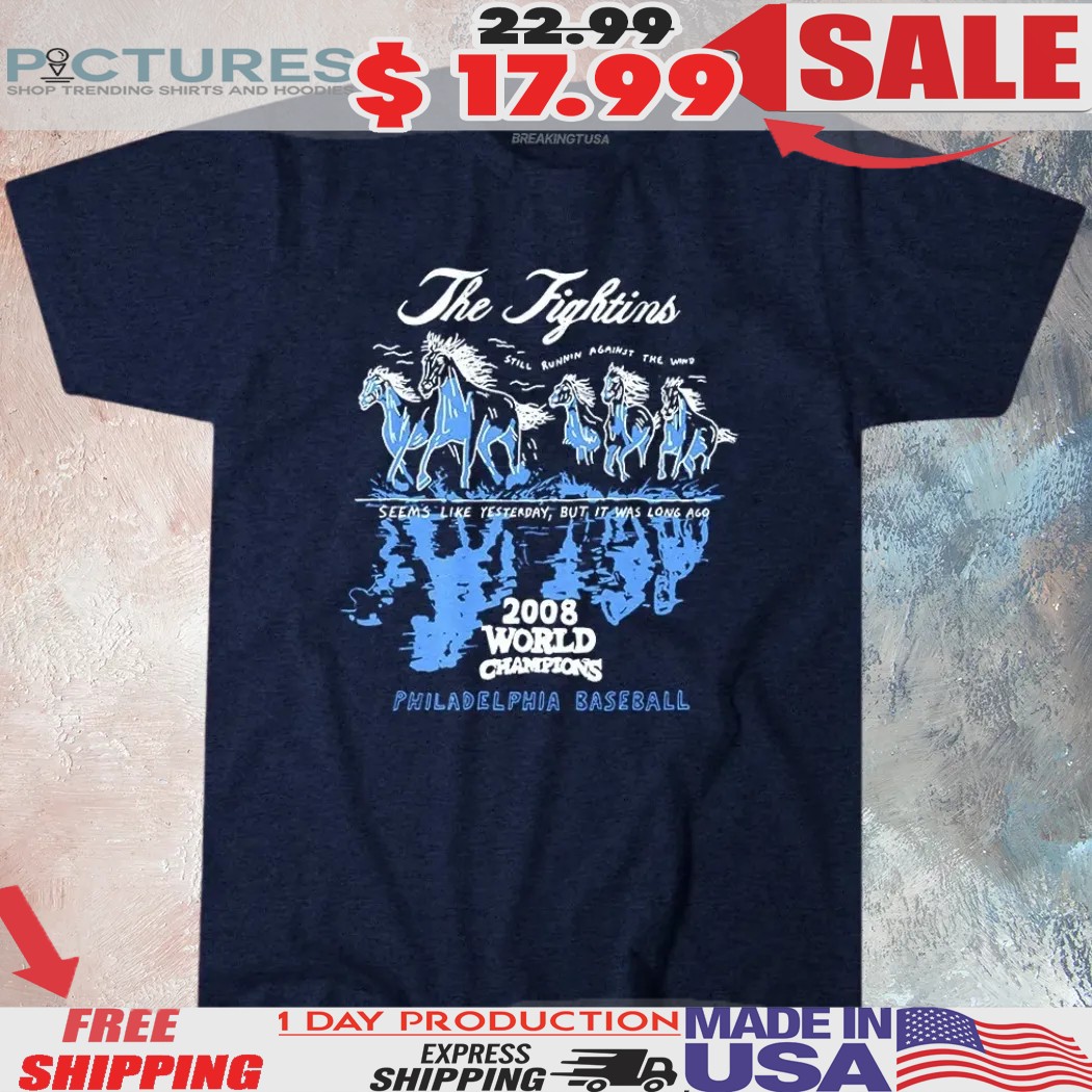 Philadelphia Basketball 2008 World Champions The Fightins Still Runnin Against The Wind Seems Like Yesterday But It Was Long Ago Shirt Philadelphia Basketball 2008 World Champions The Fightins Still Runnin Against The Wind Seems Like Yesterday But It Was Long Ago Shirt