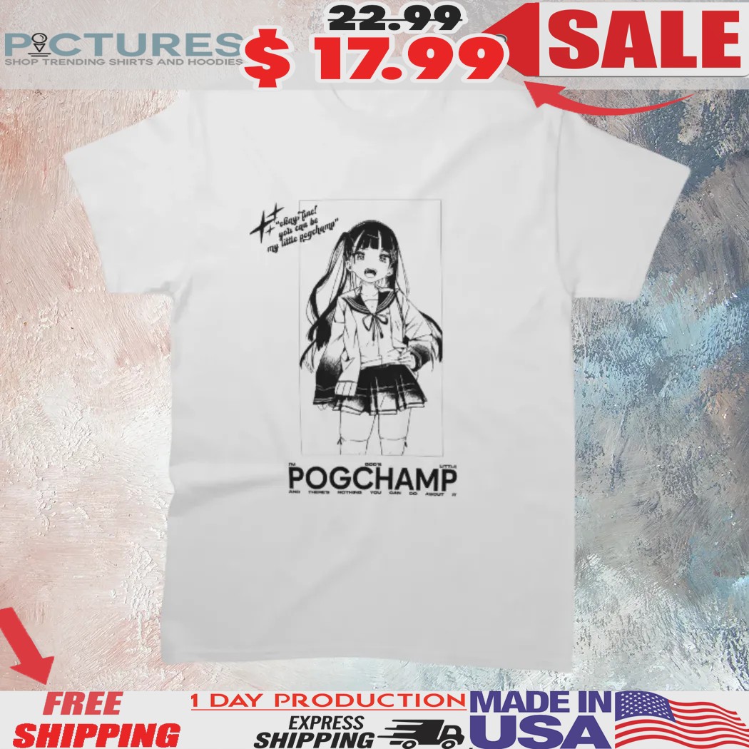 Pogchamp I'm God's Little And There's Nothing You Can Do About It Shirt