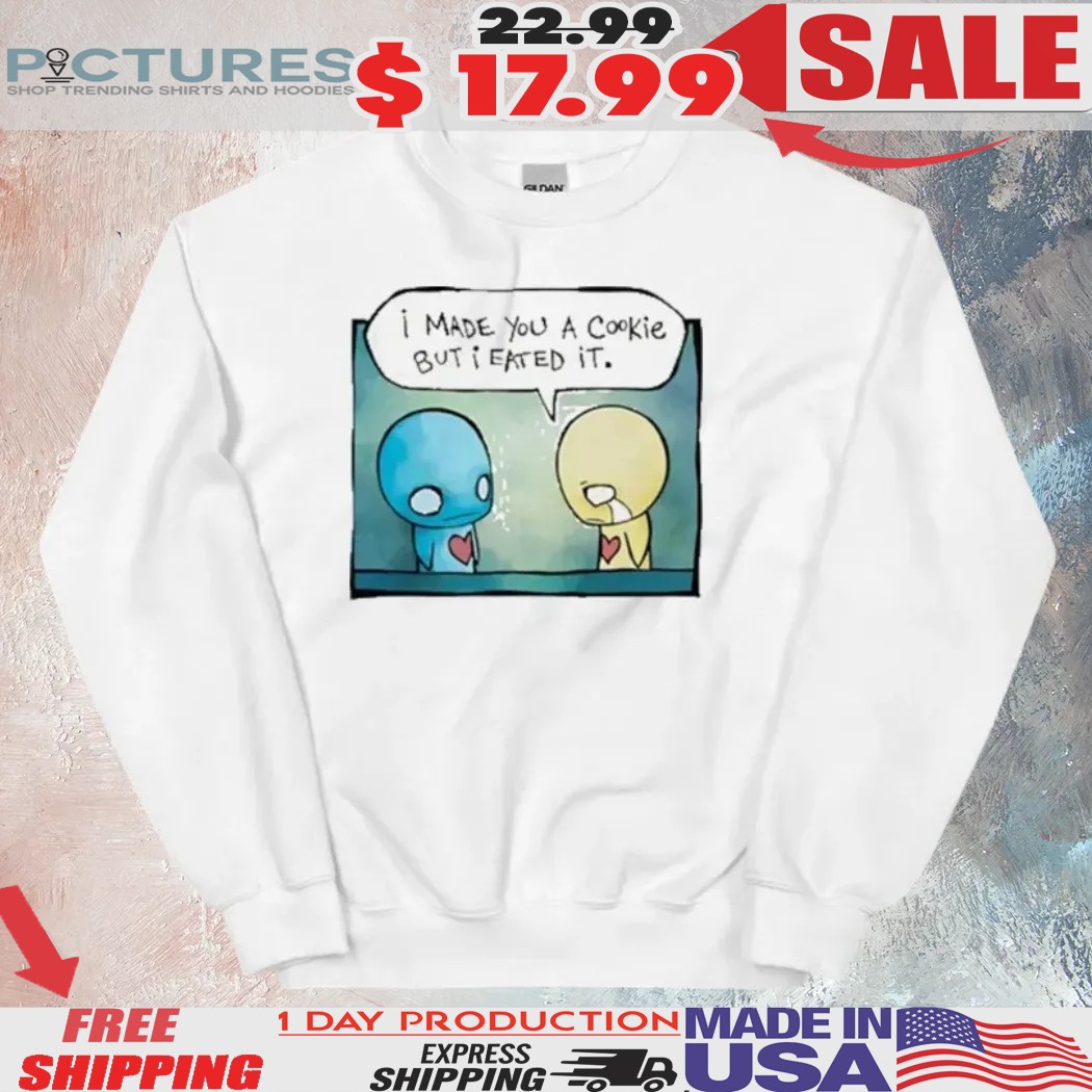 Pon And Zi I Made You A Cookie But I Eated It Shirt
