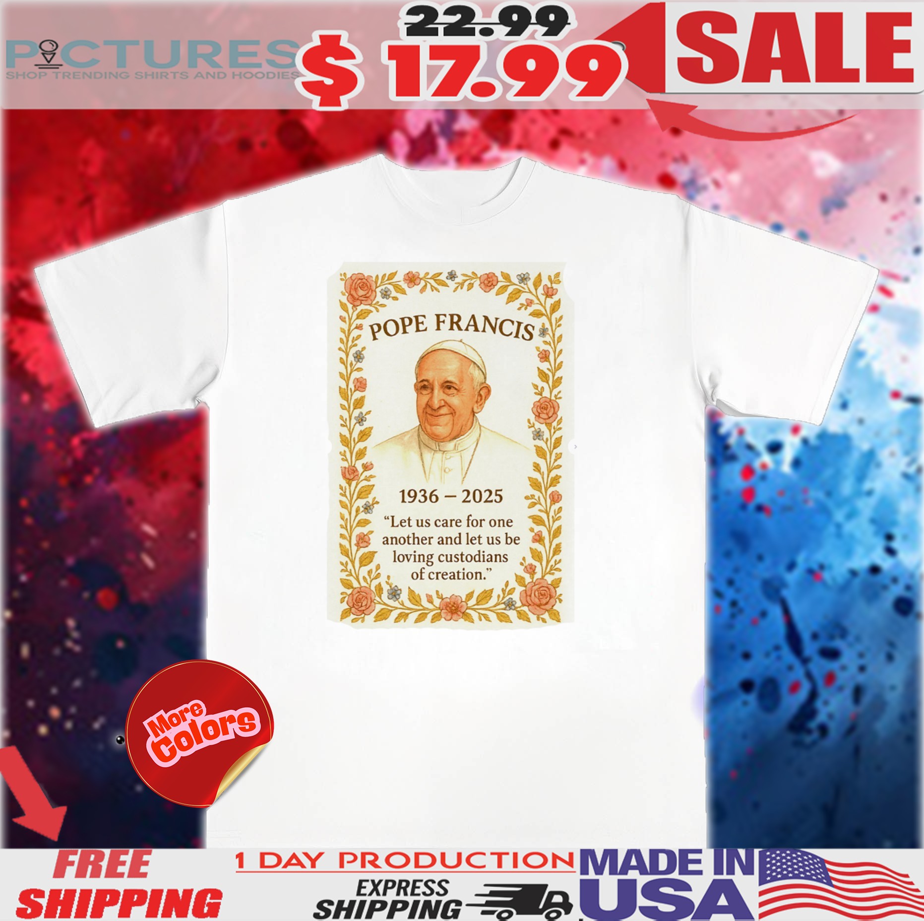 Pope Francis 1936–2025 Let Us Care For One Another And Let Us Be Loving Custodians Of Creation Shirt