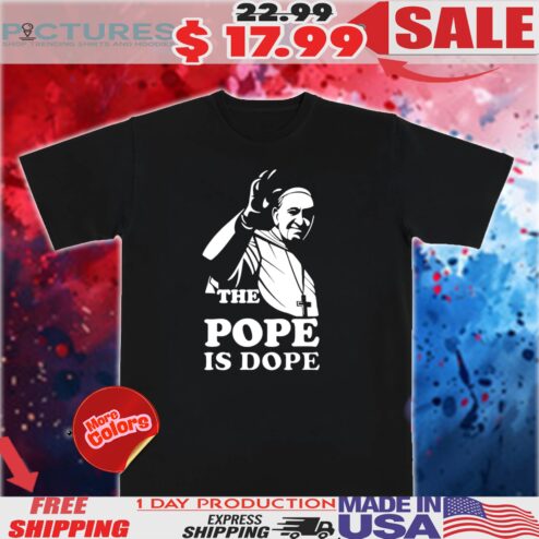 Pope Francis The Pope Is Dope Shirt