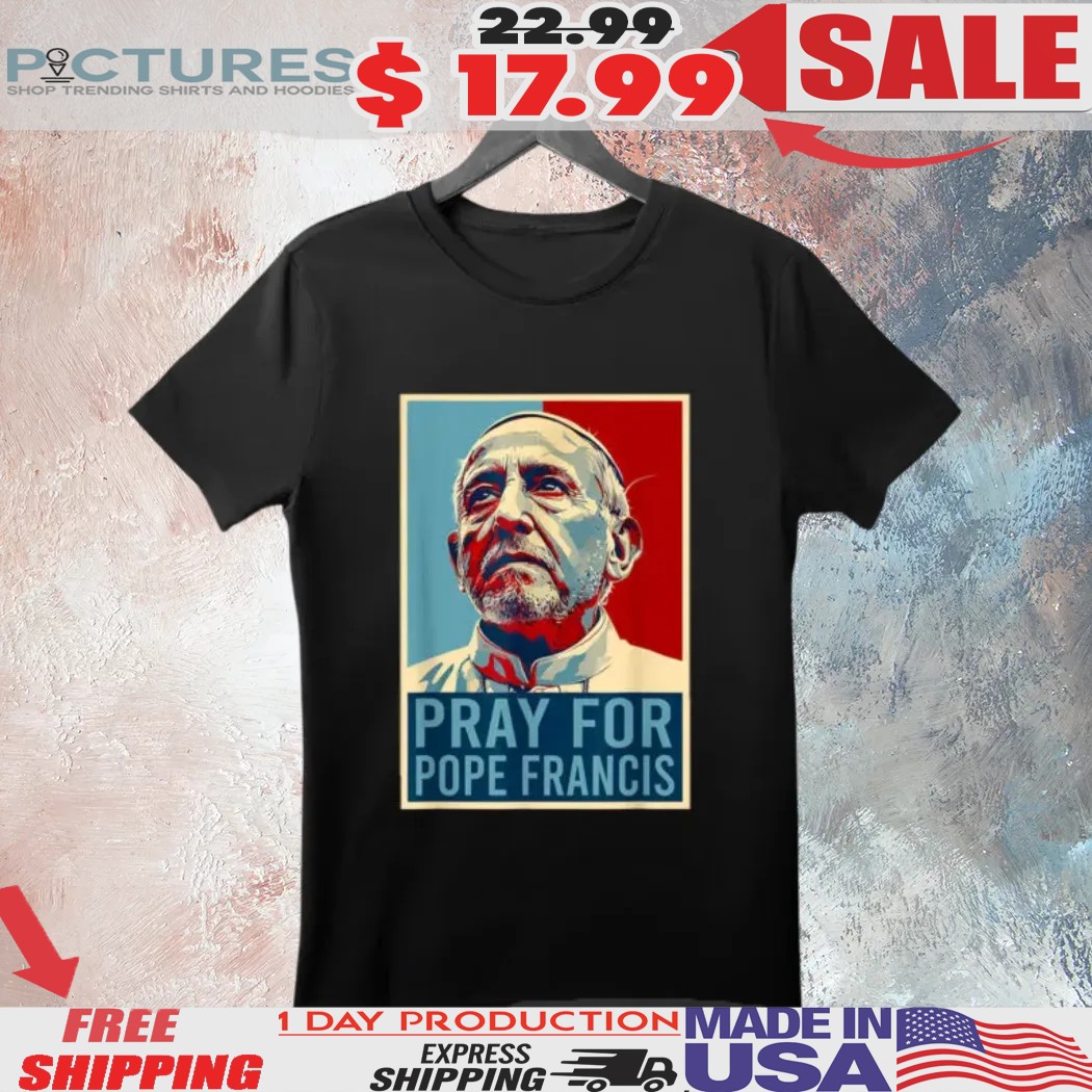 Pray For Francis Pope Francis Christian Catholic 1936 2025 Shirt