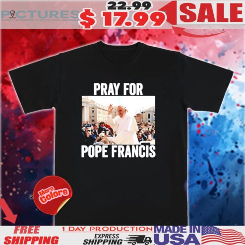 Pray For Francis Pope Francis Christian Catholic Shirt