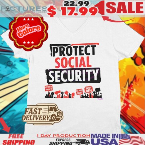 Protect Social Security Not Your To Cut We Paid In You Pay Up Shirt