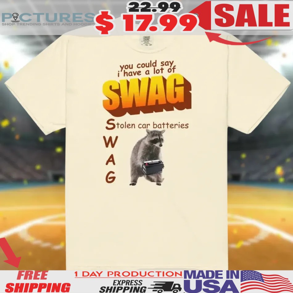 Racoon You Could Say I Have A Lot Of Swag Stolen Car Batteries Full Of Swag Shirt