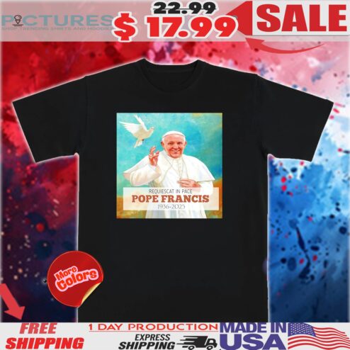 Requiescat In Pace Pope Francis 1936 2025 Shirt