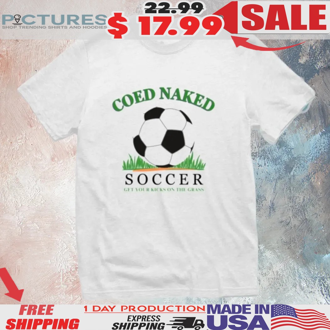 Rescue Coed Naked Soccer Get Your Kicks On The Grass Shirt