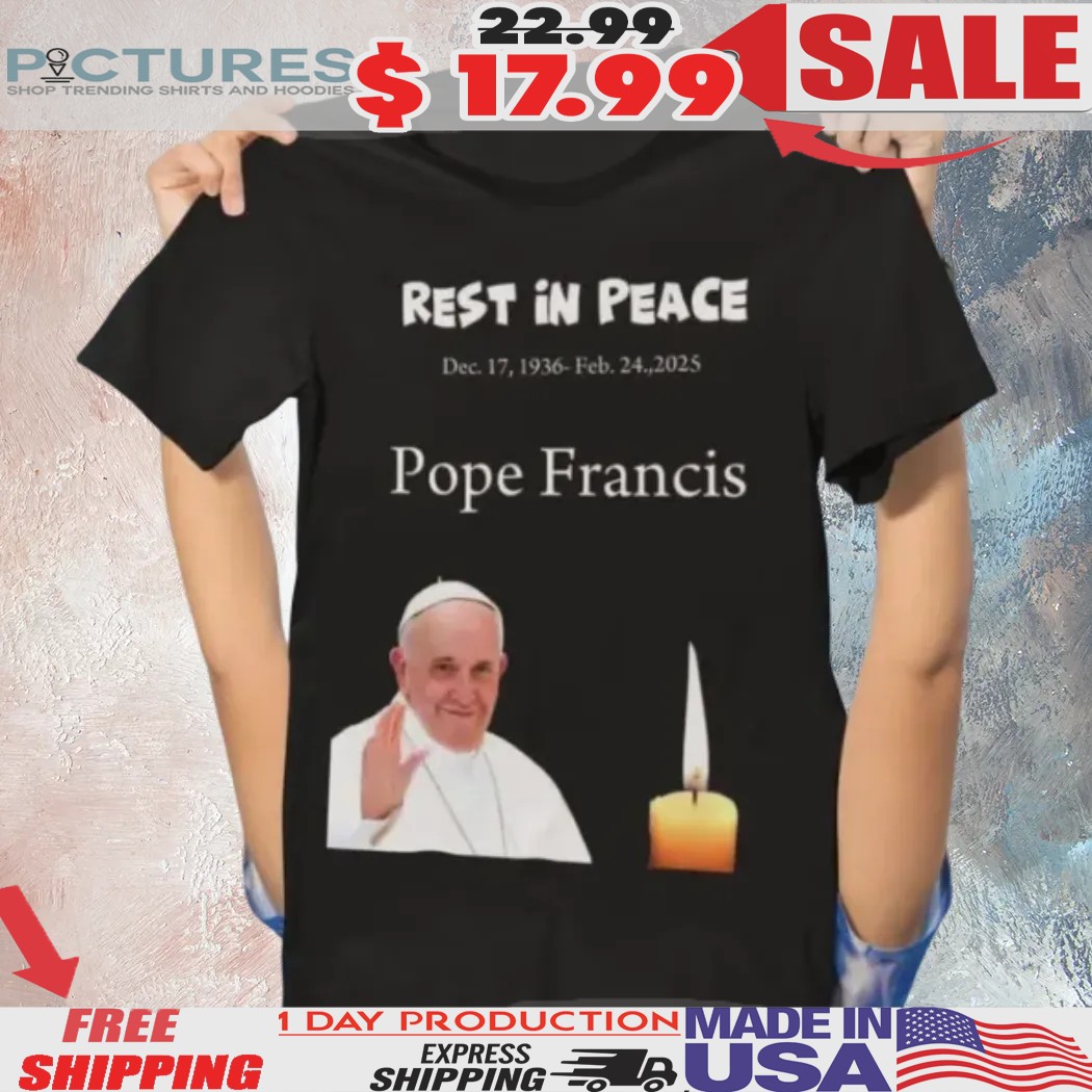 Rest In Peace Pope Francis Dec 17 1936 - Feb 21 2025 Shirt