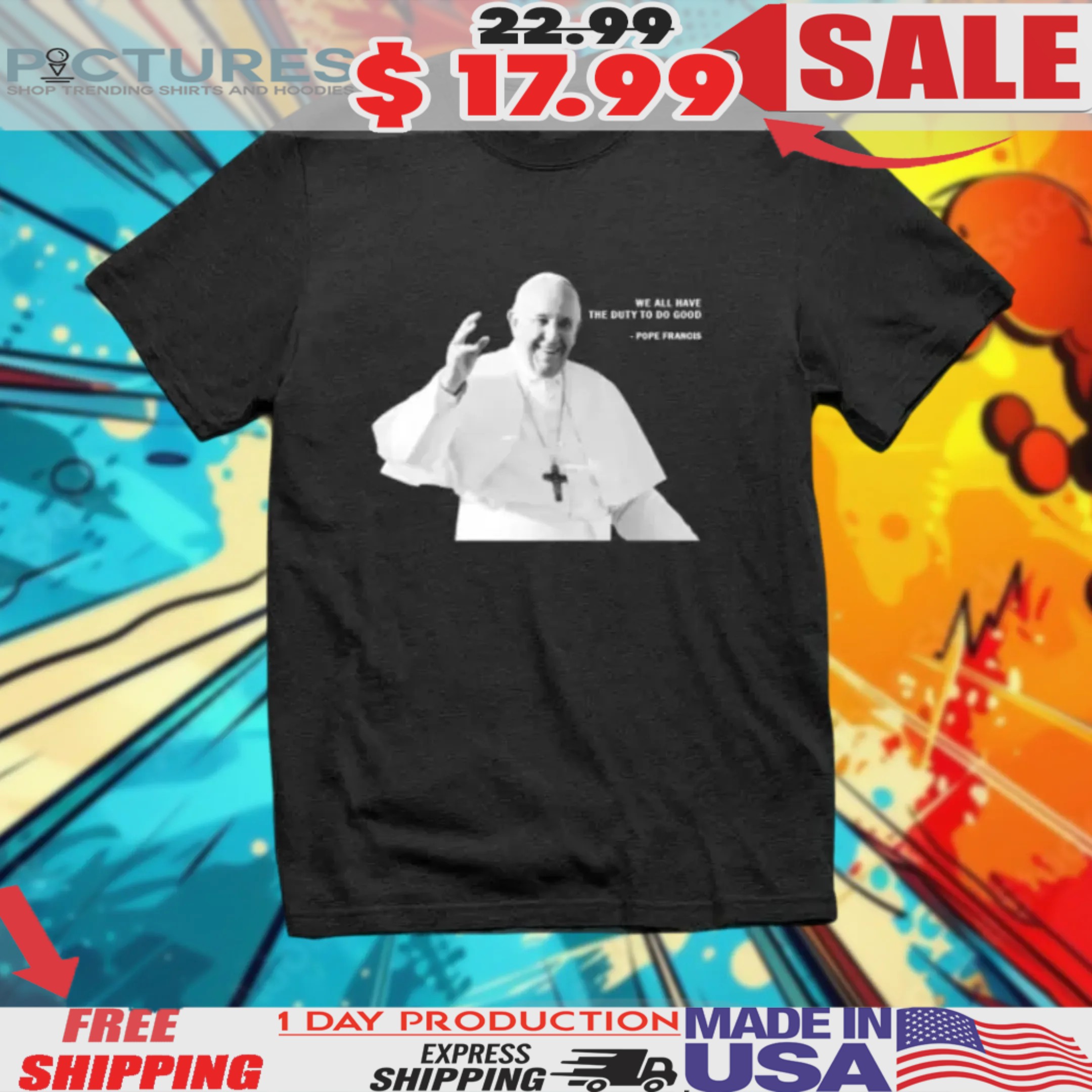 Rest In Peace Pope Francis We All Have The Duty To Do Good Shirt