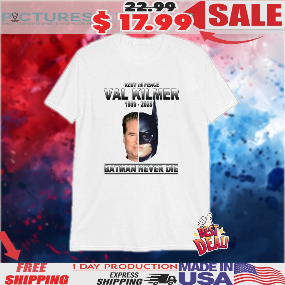 Rip Val Kilmer Thank You For The Memories Val Kilmer Batman Never Die Shirt