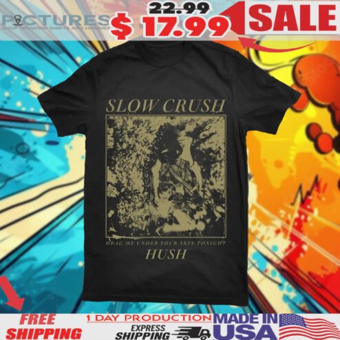 Slow Crush Hush Drag Me Under Your Skin Tonight Shirt
