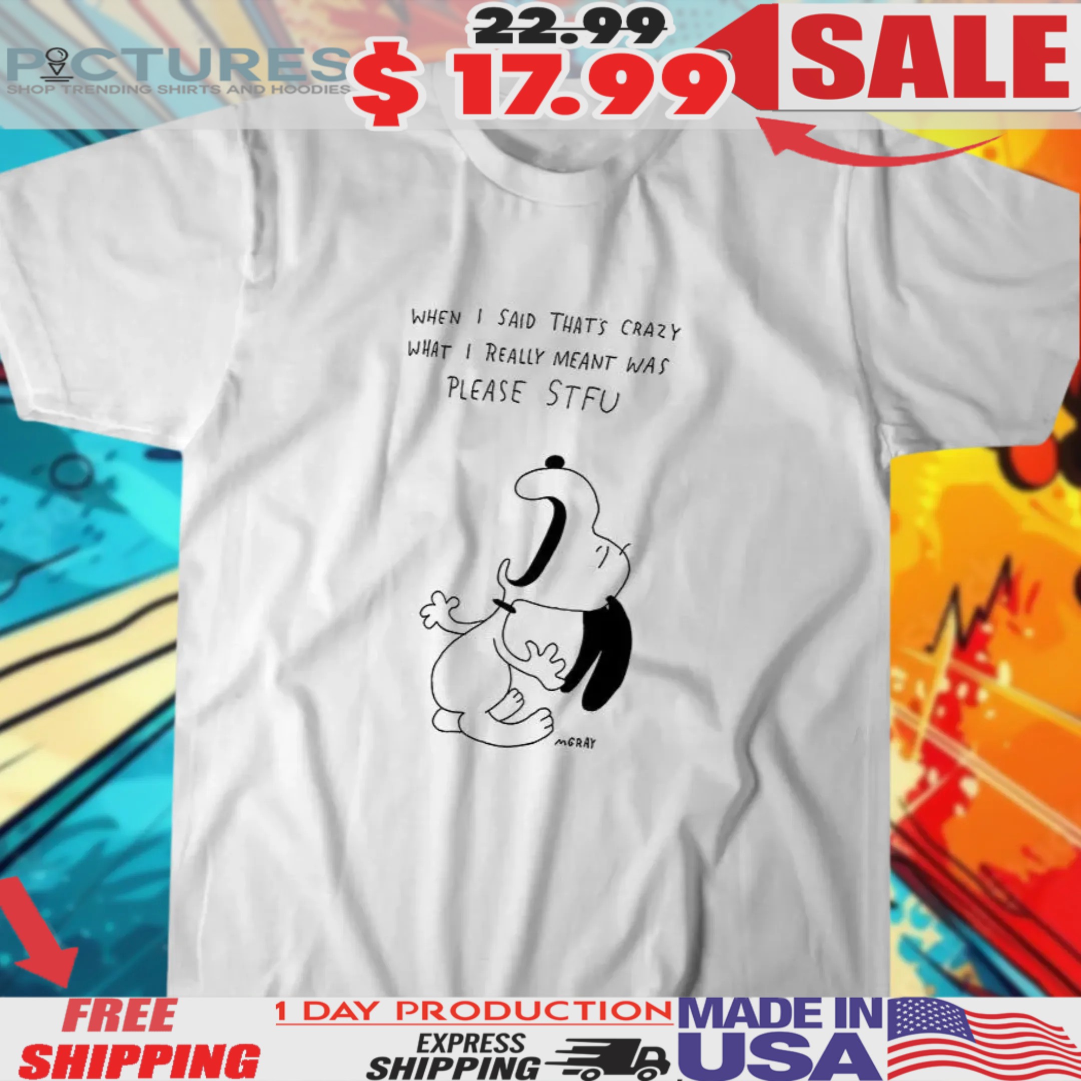 Snoopy When I Said That’s Crazy What I Really Meant Was Please Stfu Shirt