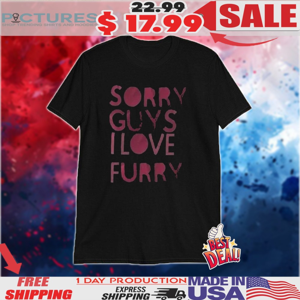 Sorry Guys I Love Furry Shirt
