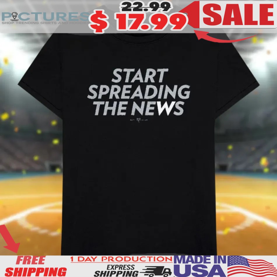 Start Spreading The News Shirt
