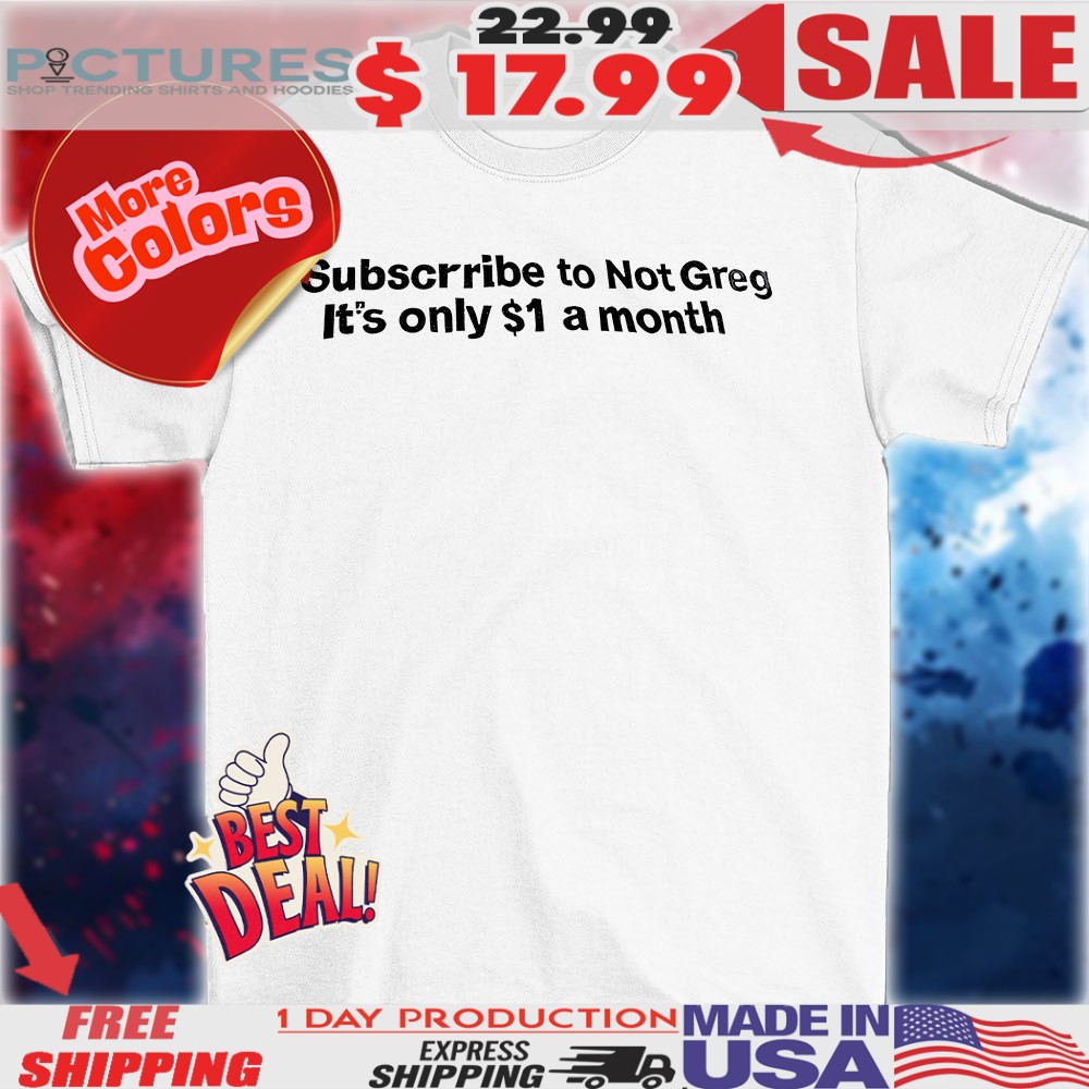 Subscribe to not grey it’s only $1 a month shirt