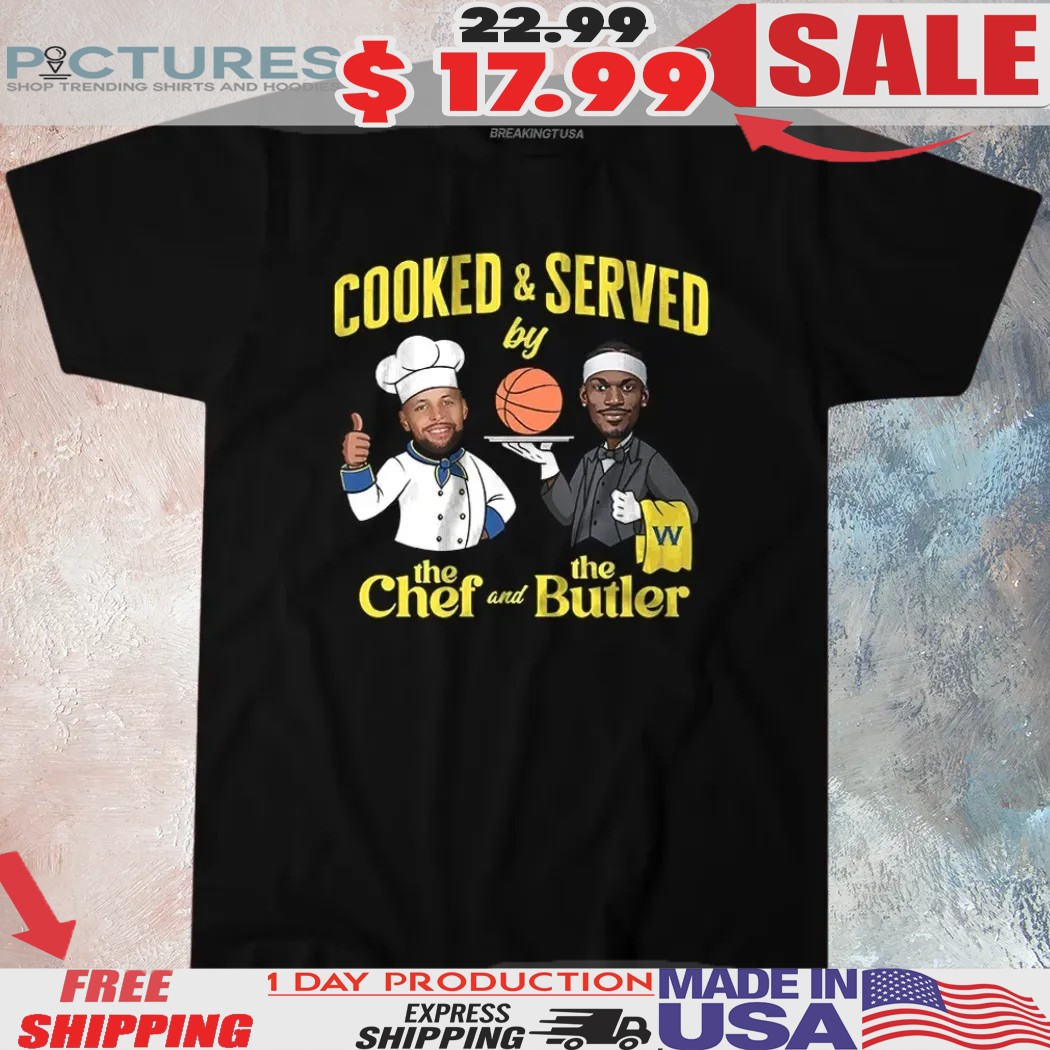 The Chef And The Butler Stephen Curry And Jimmy Butler Cooked And Served Warriors Shirt