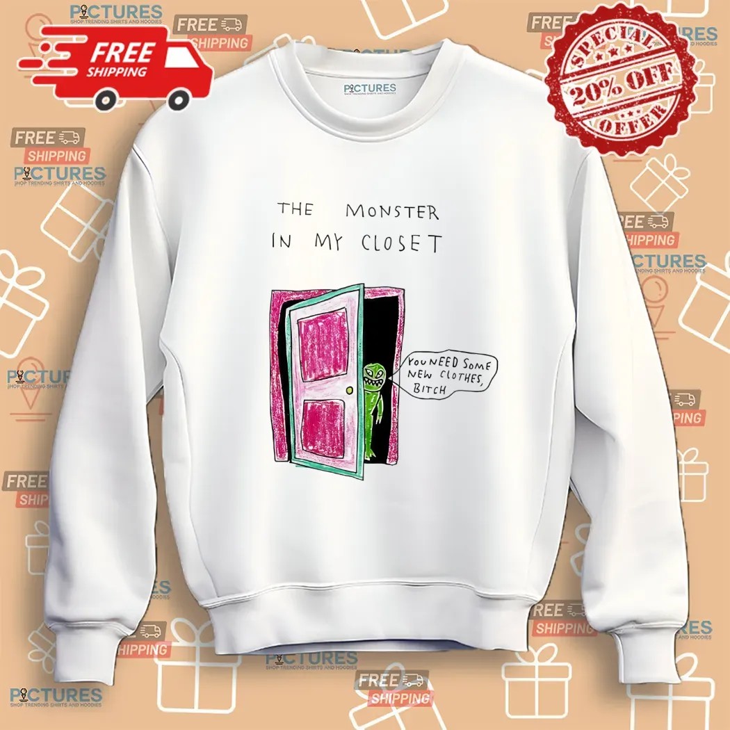 The Monster In My Closet You Need Some New Clothes Bitch Shirt