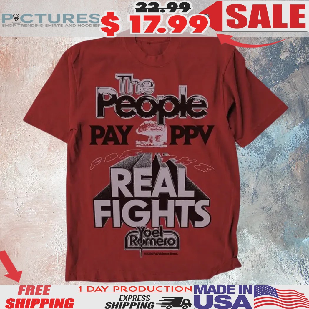 The People Pay PPV For The Real Fights Yoel Romero Shirt