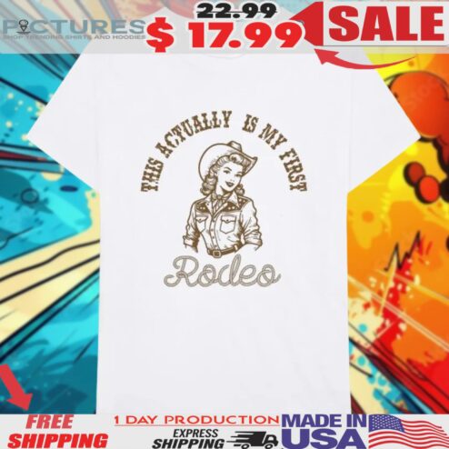 This Actually Is My First Rodeo Cowgirl Shirt