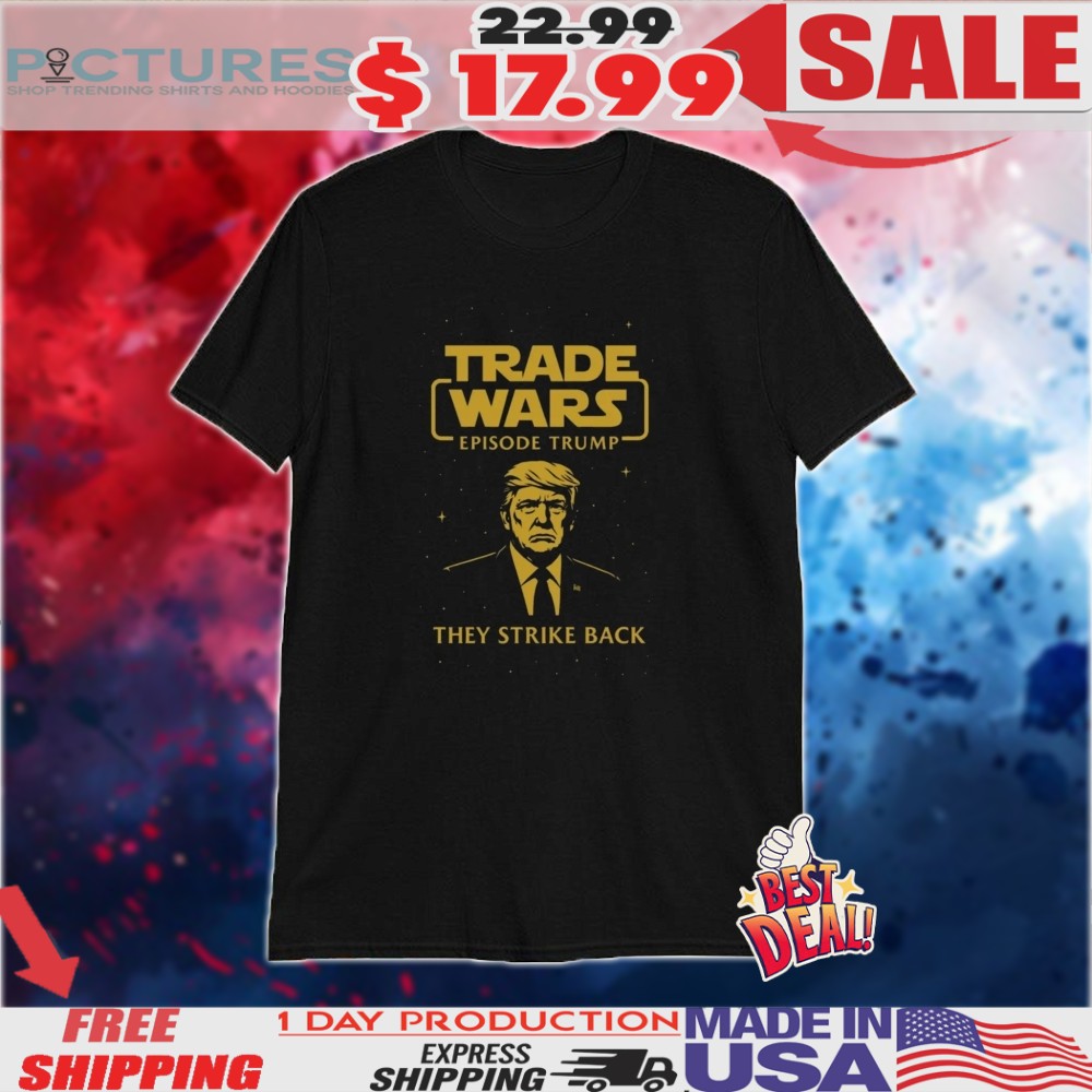 Trade Wars Episode Trump They Strike Back Shirt