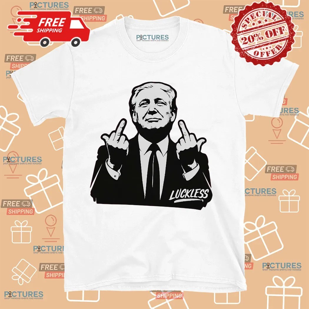 Trump Middle Fingers Luckless Shirt