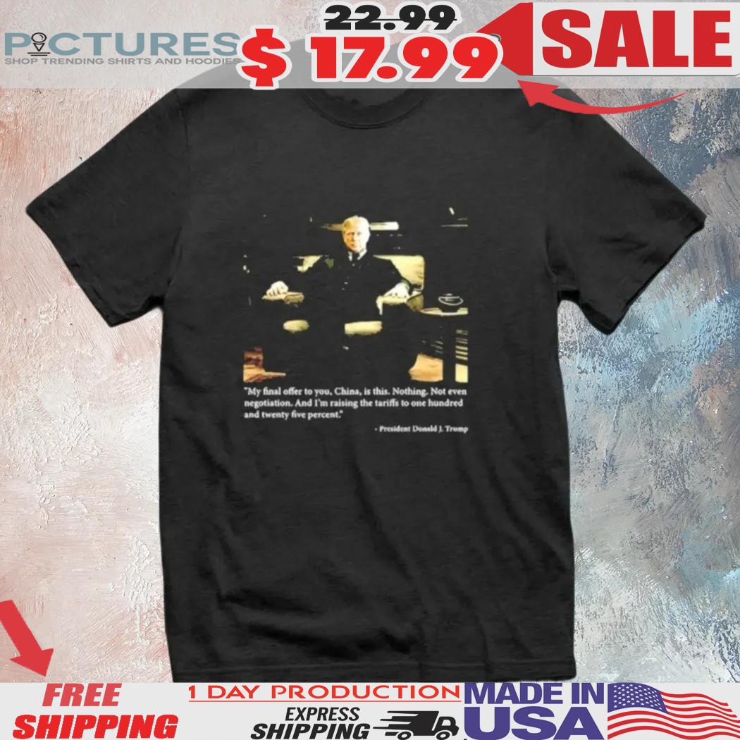 Trump My Final Offer To You China Is This Nothing Shirt