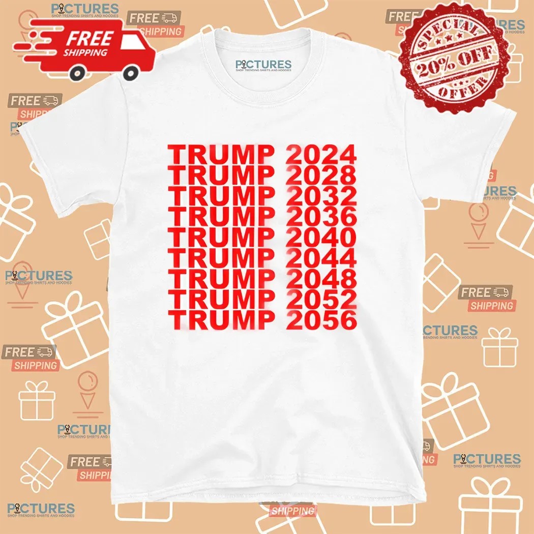 Trump President 2024 2028 2056 Shirt