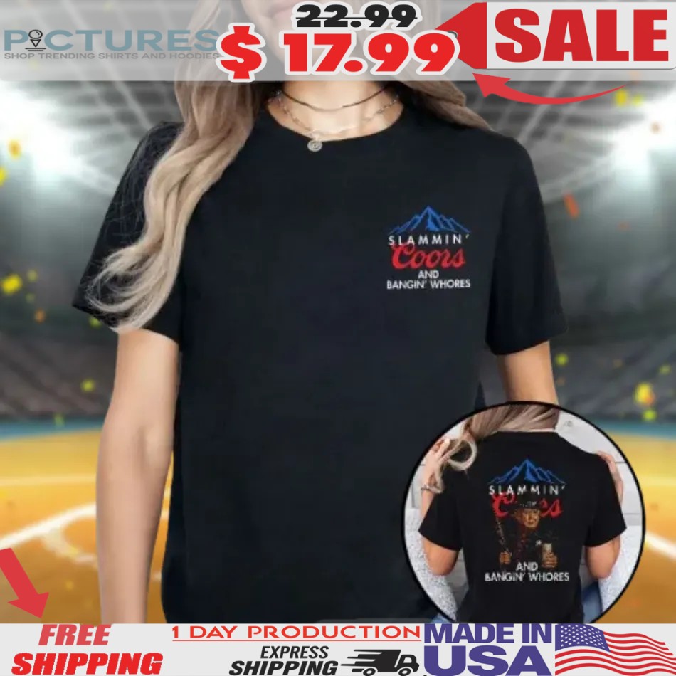 Trump Slammin’ Coors And Bangin’ Whores Shirt