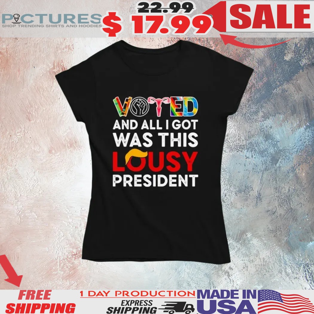 Trump Voted And All I Got Was This Lousy President LGBTQ Shirt