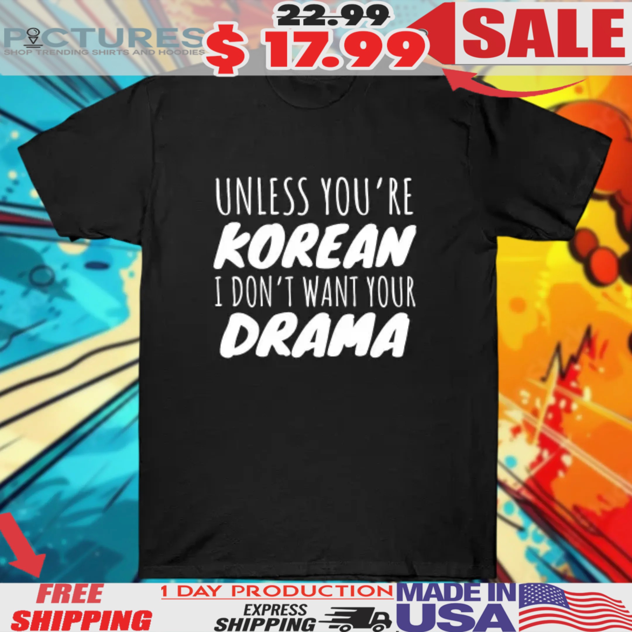Unless You're Korean I Don't Want Your Drama Shirt