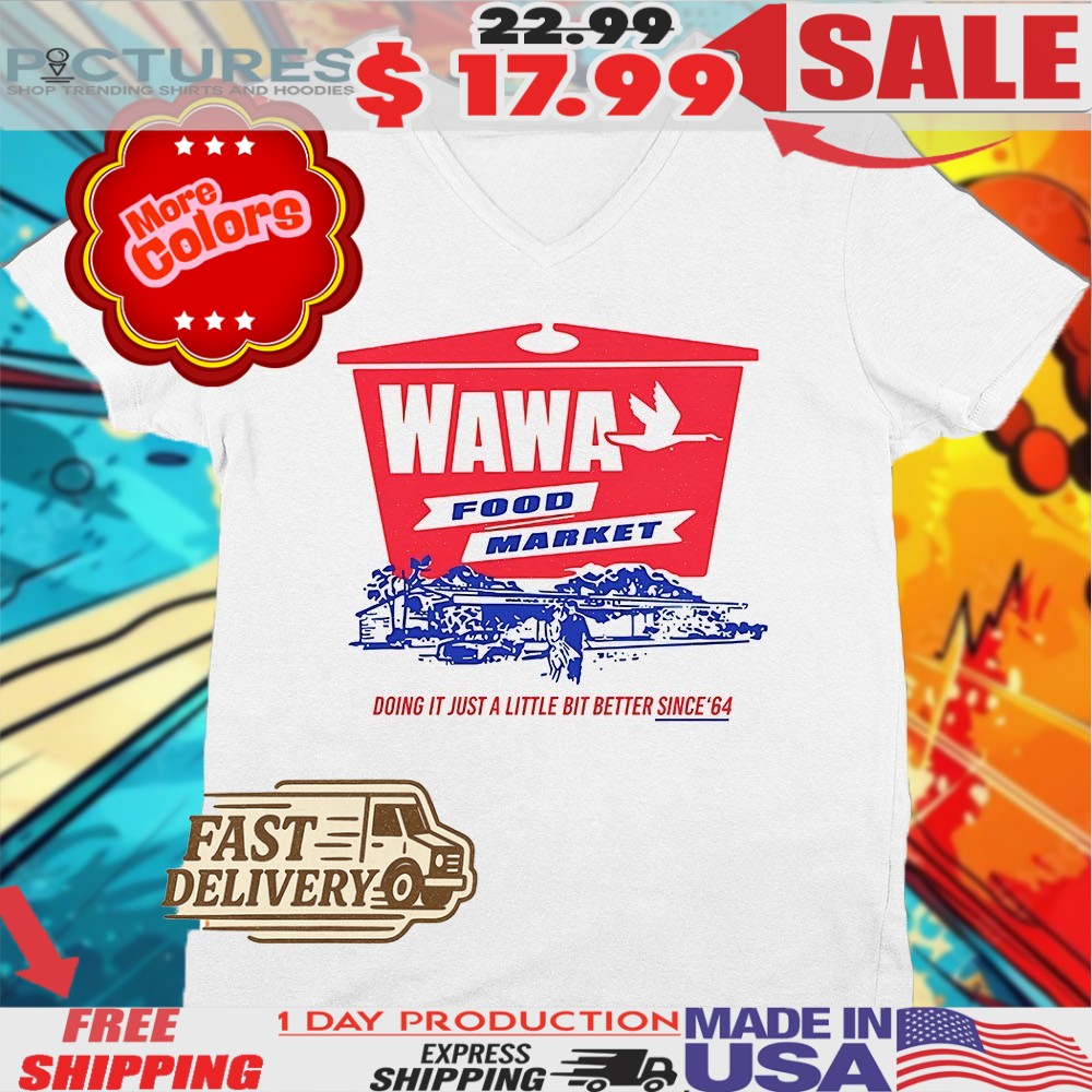 Wawa Food Market Doing It Just A Little Bit Better Since 64 Shirt
