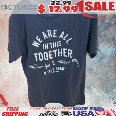 We Are All In This Together 6 Feet Apart Shirt