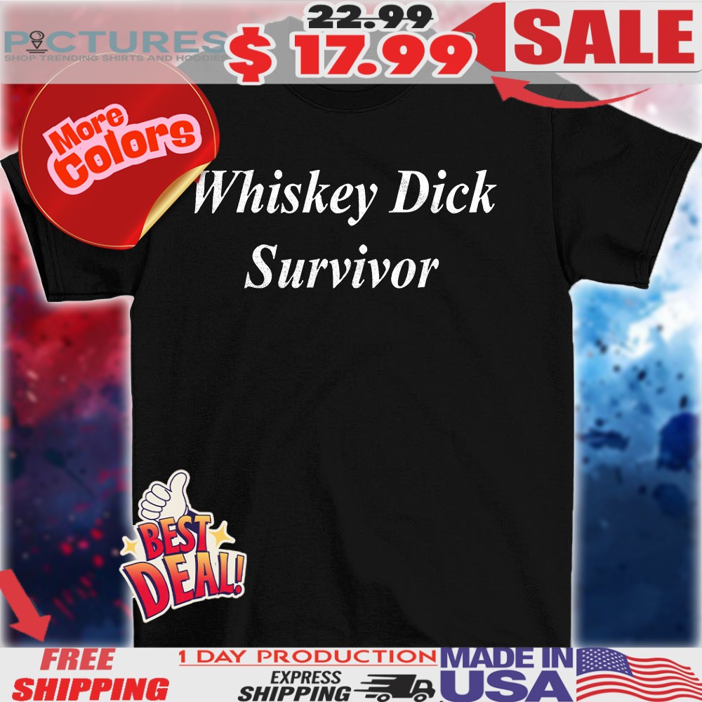 Whiskey dick survivor shirt