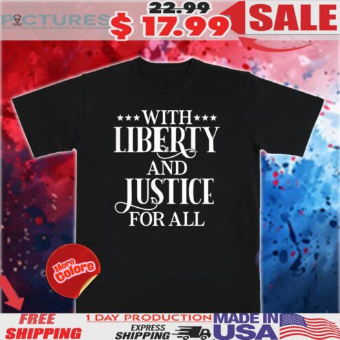 With Liberty And Justice For All Shirt