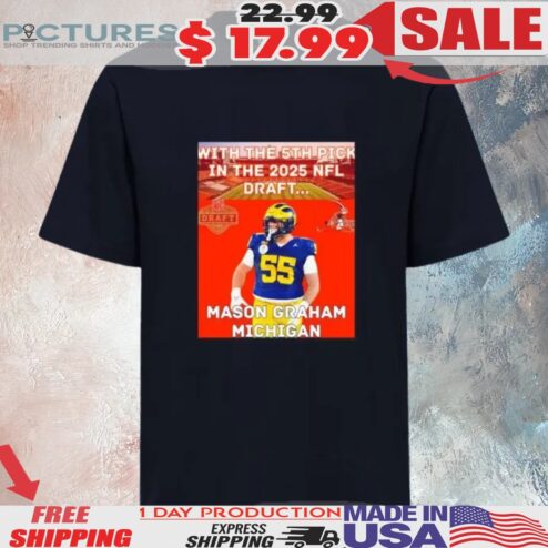 With the 5th pick in the 2025 NFL Draft Mason Graham Michigan Cleveland Browns Shirt